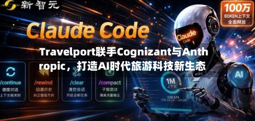 Travelport联手Cognizant与Anthropic	，打造AI时代旅游科技新生态-第2张图片