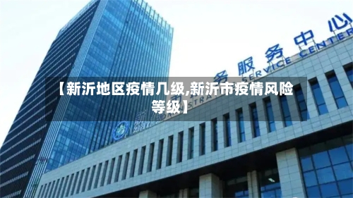 【新沂地区疫情几级,新沂市疫情风险等级】-第2张图片