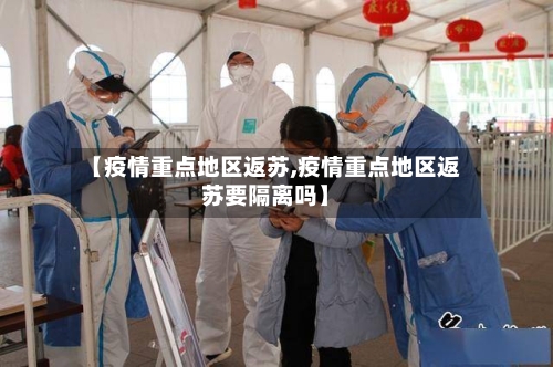 【疫情重点地区返苏,疫情重点地区返苏要隔离吗】