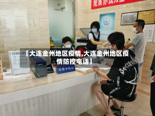 【大连金州地区疫情,大连金州地区疫情防控电话】-第2张图片