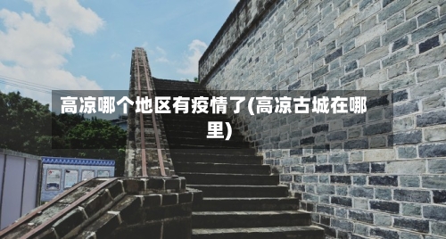 高凉哪个地区有疫情了(高凉古城在哪里)