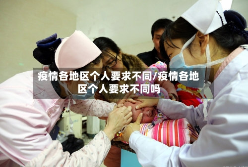 疫情各地区个人要求不同/疫情各地区个人要求不同吗