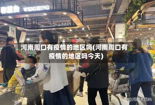 河南周口有疫情的地区吗(河南周口有疫情的地区吗今天)
