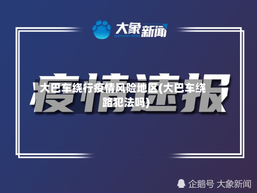 大巴车绕行疫情风险地区(大巴车绕路犯法吗)