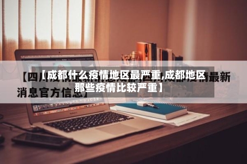 【成都什么疫情地区最严重,成都地区那些疫情比较严重】