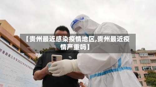 【贵州最近感染疫情地区,贵州最近疫情严重吗】
