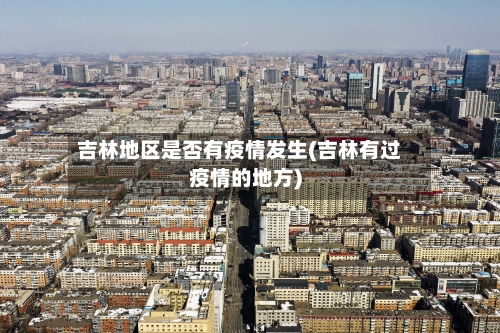 吉林地区是否有疫情发生(吉林有过疫情的地方)