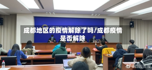 成都地区的疫情解除了吗/成都疫情是否解除