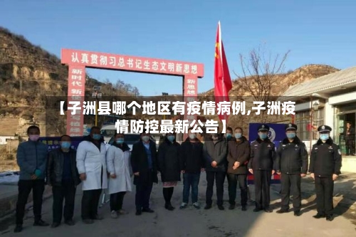 【子洲县哪个地区有疫情病例,子洲疫情防控最新公告】