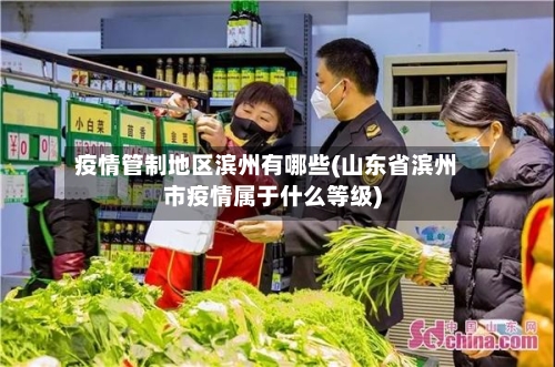 疫情管制地区滨州有哪些(山东省滨州市疫情属于什么等级)-第2张图片