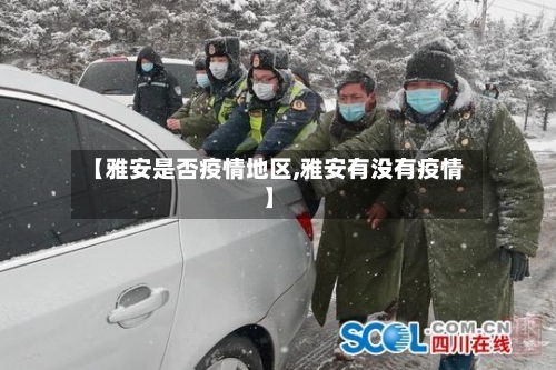 【雅安是否疫情地区,雅安有没有疫情】-第2张图片