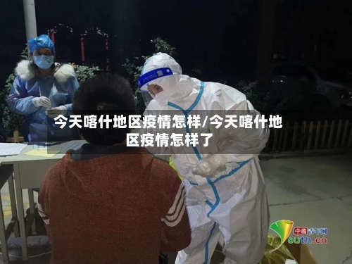 今天喀什地区疫情怎样/今天喀什地区疫情怎样了