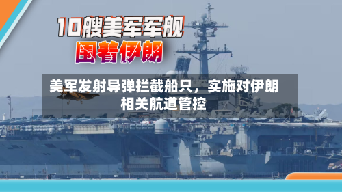 美军发射导弹拦截船只，实施对伊朗相关航道管控