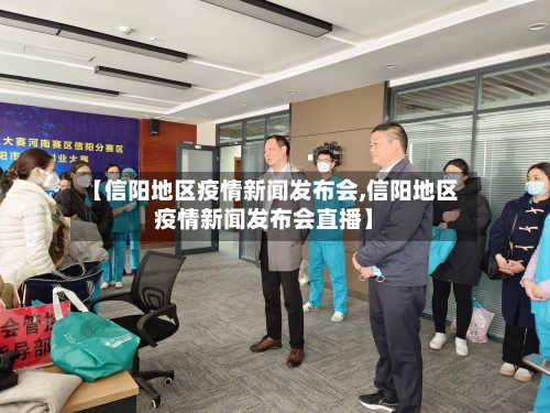 【信阳地区疫情新闻发布会,信阳地区疫情新闻发布会直播】-第2张图片