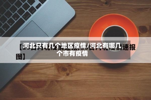 河北只有几个地区疫情/河北有哪几个市有疫情