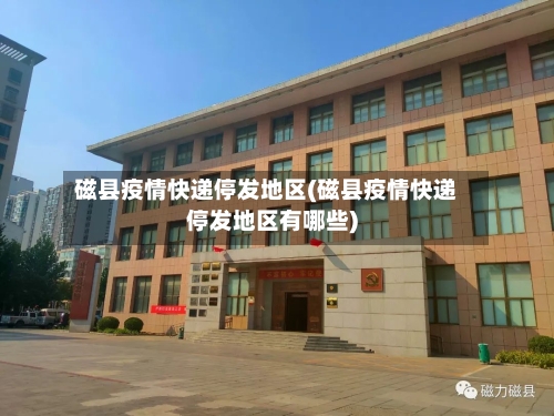 磁县疫情快递停发地区(磁县疫情快递停发地区有哪些)