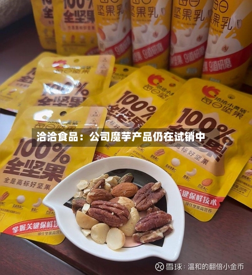 洽洽食品：公司魔芋产品仍在试销中-第2张图片