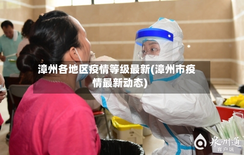 漳州各地区疫情等级最新(漳州市疫情最新动态)