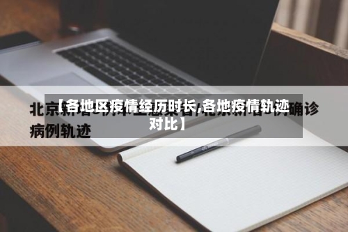 【各地区疫情经历时长,各地疫情轨迹对比】