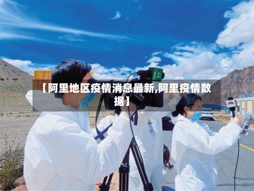 【阿里地区疫情消息最新,阿里疫情数据】-第3张图片