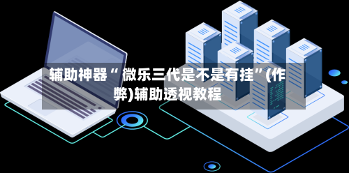 辅助神器“ 微乐三代是不是有挂”(作弊)辅助透视教程-第2张图片