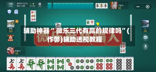 辅助神器“ 微乐三代有赢的规律吗”(作弊)辅助透视教程-第2张图片