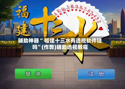辅助神器“ 福建十三水有透视软件挂吗”(作弊)辅助透视教程