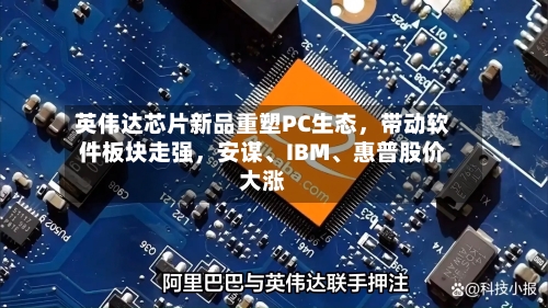 英伟达芯片新品重塑PC生态，带动软件板块走强，安谋、IBM、惠普股价大涨-第2张图片
