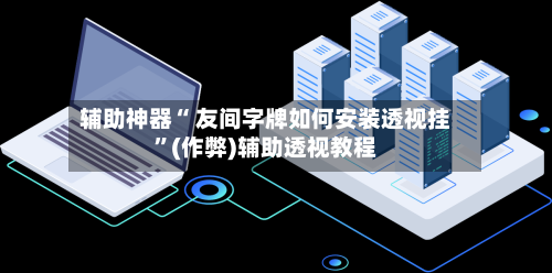 辅助神器“ 友间字牌如何安装透视挂”(作弊)辅助透视教程-第2张图片