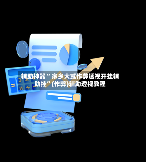 辅助神器“ 家乡大贰作弊透视开挂辅助挂”(作弊)辅助透视教程