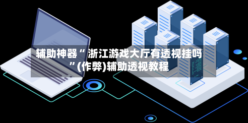 辅助神器“ 浙江游戏大厅有透视挂吗	”(作弊)辅助透视教程-第3张图片
