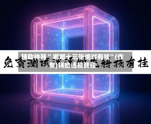 辅助神器“ 嘟嘟十三张绝对有挂”(作弊)辅助透视教程