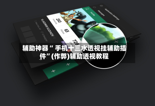 辅助神器“ 手机十三水透视挂辅助插件”(作弊)辅助透视教程-第3张图片