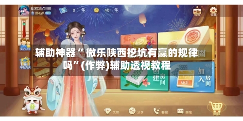 辅助神器“ 微乐陕西挖坑有赢的规律吗”(作弊)辅助透视教程-第2张图片