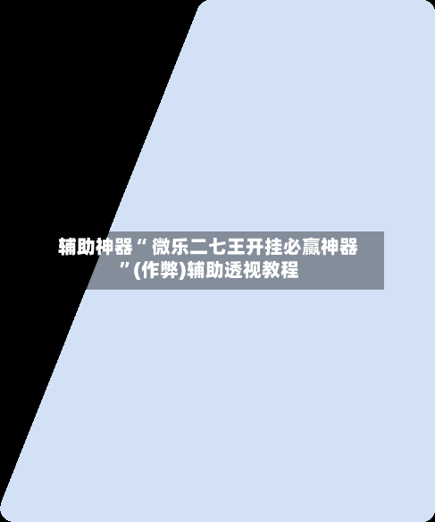 辅助神器“ 微乐二七王开挂必赢神器”(作弊)辅助透视教程-第3张图片