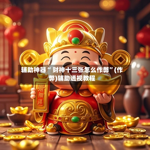 辅助神器“ 财神十三张怎么作弊”(作弊)辅助透视教程-第3张图片