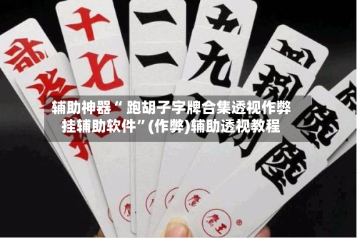 辅助神器“ 跑胡子字牌合集透视作弊挂辅助软件”(作弊)辅助透视教程