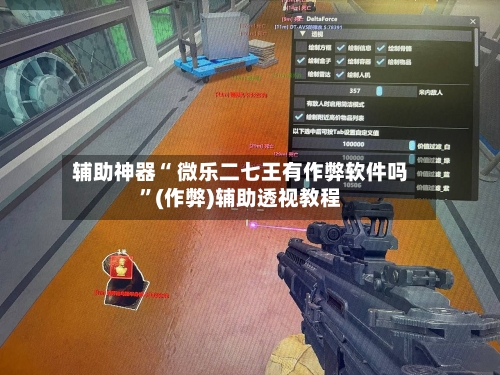 辅助神器“ 微乐二七王有作弊软件吗”(作弊)辅助透视教程-第2张图片