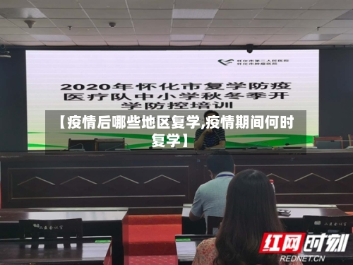 【疫情后哪些地区复学,疫情期间何时复学】