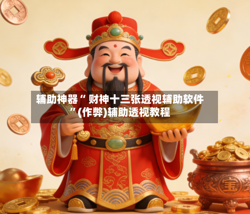 辅助神器“ 财神十三张透视辅助软件”(作弊)辅助透视教程-第3张图片