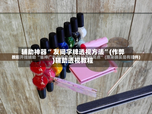 辅助神器“ 友间字牌透视方法	”(作弊)辅助透视教程-第2张图片
