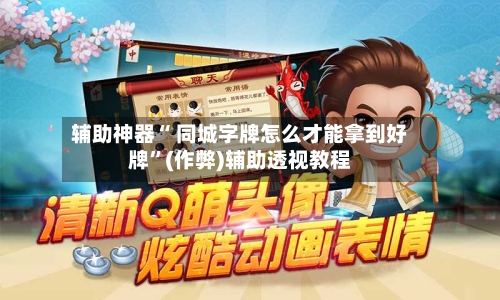 辅助神器“ 同城字牌怎么才能拿到好牌”(作弊)辅助透视教程