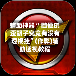 辅助神器“ 随便玩歪胡子究竟有没有透视挂”(作弊)辅助透视教程-第2张图片
