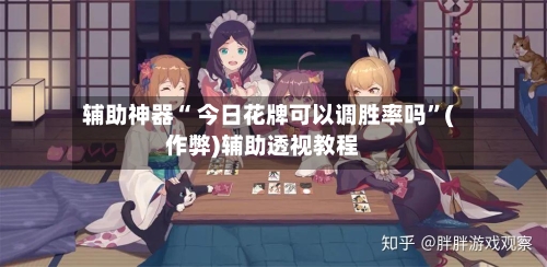辅助神器“ 今日花牌可以调胜率吗”(作弊)辅助透视教程-第3张图片