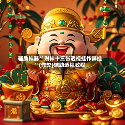 辅助神器“ 财神十三张透视挂作弊挂”(作弊)辅助透视教程-第3张图片