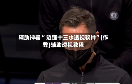 辅助神器“ 边锋十三水透视软件”(作弊)辅助透视教程-第3张图片