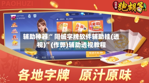 辅助神器“ 同城字牌软件辅助挂(透视)”(作弊)辅助透视教程-第2张图片