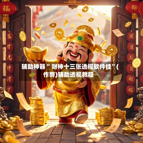 辅助神器“ 财神十三张透视软件挂	”(作弊)辅助透视教程-第3张图片