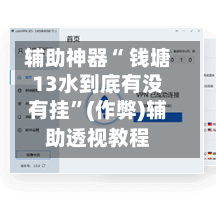 辅助神器“ 钱塘13水到底有没有挂”(作弊)辅助透视教程-第2张图片