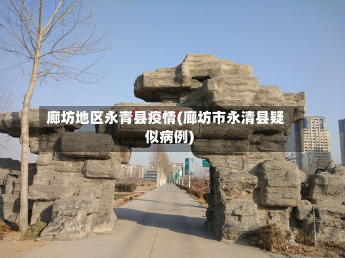 廊坊地区永青县疫情(廊坊市永清县疑似病例)-第3张图片